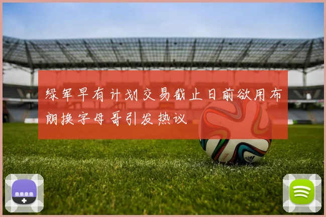 绿军早有计划交易截止日前欲用布朗换字母哥引发热议